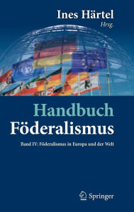Handbuch Fï¿½deralismus - Fï¿½deralismus als demokratische Rechtsordnung und Rechtskultur in Deutschland, Europa und der Welt: Band IV: Fï¿½deralismus
