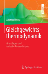 Gleichgewichtsthermodynamik: Grundlagen und einfache Anwendungen Andreas Heintz Author