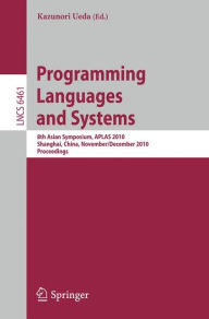 Programming Languages and Systems: 8th Asian Symposium, APLAS 2010, Shanghai, China, November 28 - December 1, 2010 Proceedings Kazunori Ueda Editor