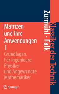 Matrizen und ihre Anwendungen 1: Grundlagen Für Ingenieure, Physiker und Angewandte Mathematiker Rudolf Zurmühl Author