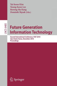 Future Generation Information Technology: Second International Conference, FGIT 2010, Jeju Island, Korea, December 13-15, 2010. Proceedings Jung-Hyun