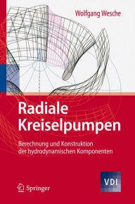 Radiale Kreiselpumpen: Berechnung und Konstruktion der hydrodynamischen Komponenten Wolfgang Wesche Author