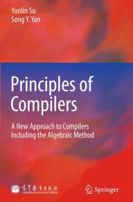 Principles of Compilers: A New Approach to Compilers Including the Algebraic Method Yunlin Su Author