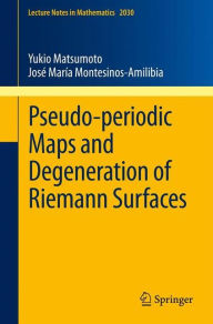 Pseudo-periodic Maps and Degeneration of Riemann Surfaces Yukio Matsumoto Author