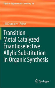 Transition Metal Catalyzed Enantioselective Allylic Substitution in Organic Synthesis Uli Kazmaier Editor