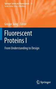 Fluorescent Proteins I: From Understanding to Design Gregor Jung Editor