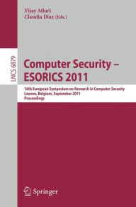Computer Security - ESORICS 2011: 16th European Symposium on Research in Computer Security, Leuven, Belgium, September 12-14, 2011. Proceedings Vijay