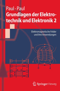 Grundlagen der Elektrotechnik und Elektronik 2: Elektromagnetische Felder und ihre Anwendungen Steffen Paul Author