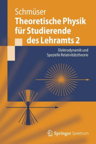 Theoretische Physik für Studierende des Lehramts 2: Elektrodynamik und Spezielle Relativitätstheorie Peter Schmüser Author