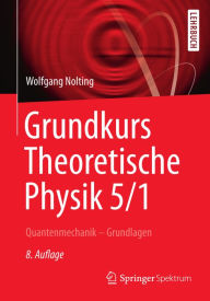 Grundkurs Theoretische Physik 5/1: Quantenmechanik - Grundlagen Wolfgang Nolting Author