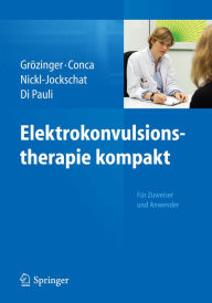 Elektrokonvulsionstherapie kompakt: Für Zuweiser und Anwender Michael Grözinger Editor