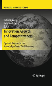 Innovation, Growth and Competitiveness: Dynamic Regions in the Knowledge-Based World Economy Peter Nijkamp Editor