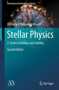 Stellar Physics: 2: Stellar Evolution and Stability Gennady S. Bisnovatyi-Kogan Author