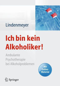 Ich bin kein Alkoholiker!: Ambulante Psychotherapie bei Alkoholproblemen - Mit Online-Material Johannes Lindenmeyer Author