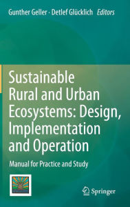 Sustainable Rural and Urban Ecosystems: Design, Implementation and Operation: Manual for Practice and Study Gunther Geller Editor