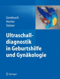 Ultraschalldiagnostik in Geburtshilfe und Gynäkologie Ulrich Gembruch Editor