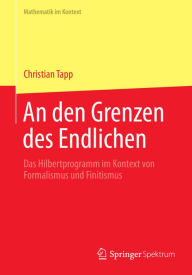 An den Grenzen des Endlichen: Das Hilbertprogramm im Kontext von Formalismus und Finitismus Christian Tapp Author
