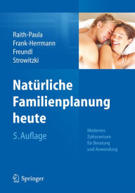 Natürliche Familienplanung heute: Modernes Zykluswissen für Beratung und Anwendung Elisabeth Raith-Paula Author