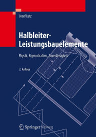 Halbleiter-Leistungsbauelemente: Physik, Eigenschaften, ZuverlÃ¤ssigkeit Josef Lutz Author