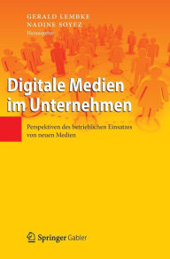 Digitale Medien im Unternehmen: Perspektiven des betrieblichen Einsatzes von neuen Medien Gerald Lembke Editor