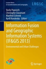 Information Fusion and Geographic Information Systems (IF&GIS 2013): Environmental and Urban Challenges Vasily Popovich Editor