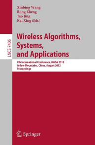 Wireless Algorithms, Systems, and Applications: 7th International Conference, WASA 2012, Yellow Mountains, China, August 8-10, 2012, Proceedings Xinbi