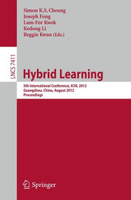 Hybrid Learning: 5th International Conference, ICHL 2012, Guangzhou, China, August 13-15, 2012, Proceedings Simon K.S. Cheung Editor