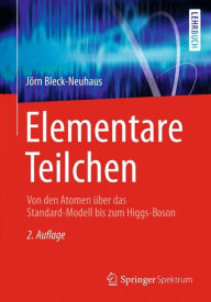 Elementare Teilchen: Von den Atomen ï¿½ber das Standard-Modell bis zum Higgs-Boson Jïrn Bleck-Neuhaus Author