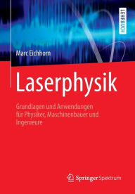 Laserphysik: Grundlagen und Anwendungen für Physiker, Maschinenbauer und Ingenieure Marc Eichhorn Author