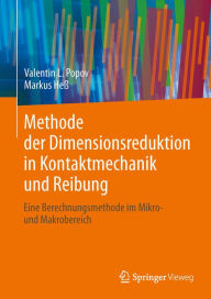 Methode der Dimensionsreduktion in Kontaktmechanik und Reibung: Eine Berechnungsmethode im Mikro- und Makrobereich Valentin L. Popov Author