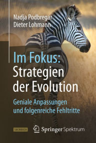Im Fokus: Strategien der Evolution: Geniale Anpassungen und folgenreiche Fehltritte Nadja Podbregar Author