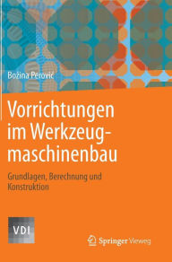 Vorrichtungen im Werkzeugmaschinenbau: Grundlagen, Berechnung und Konstruktion Bozina Perovic Author