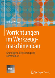 Vorrichtungen im Werkzeugmaschinenbau: Grundlagen, Berechnung und Konstruktion Bozina Perovic Author