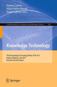 Knowledge Technology: Third Knowledge Technology Week, KTW 2011, Kajang, Malaysia, July 18-22, 2011. Revised Selected Papers - Dickson Lukose