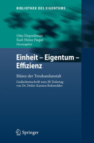 Einheit - Eigentum - Effizienz: Bilanz der Treuhandanstalt GedÃ¤chtnisschrift zum 20. Todestag von Dr. Detlev Karsten Rohwedder Otto Depenheuer Editor