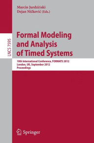 Formal Modeling and Analysis of Timed Systems: 10th International Conference, FORMATS 2012, London, UK, September 18-20, 2012, Proceedings Marcin Jurd
