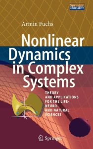 Nonlinear Dynamics in Complex Systems: Theory and Applications for the Life-, Neuro- and Natural Sciences Armin Fuchs Author