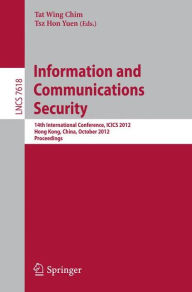 Information and Communications Security: 14th International Conference, ICICS 2012, Hong Kong, China, October 29-31, 2012, Proceedings Tat Wing Chim E