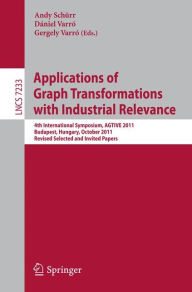 Applications of Graph Transformations with Industrial Relevance: 4th International Symposium, AGTIVE 2011, Budapest, Hungary, October 4-7, 2011, Revis