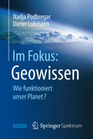 Im Fokus: Geowissen: Wie funktioniert unser Planet? Nadja Podbregar Author