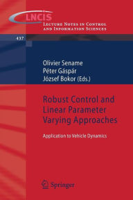 Robust Control and Linear Parameter Varying Approaches: Application to Vehicle Dynamics Olivier Sename Editor