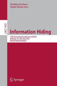 Information Hiding: 14th International Conference, IH 2012, Berkeley, CA, USA, May 15-18, 2012, Revised Selected Papers Matthias Kirchner Editor