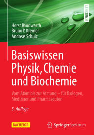 Basiswissen Physik, Chemie und Biochemie: Vom Atom bis zur Atmung - für Biologen, Mediziner und Pharmazeuten Horst Bannwarth Author