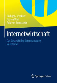 Internetwirtschaft: Das Gesch�ft des Datentransports im Internet Rïdiger Zarnekow Author
