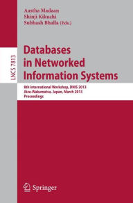 Databases in Networked Information Systems: 8th International Workshop, DNIS 2013, Aizu-Wakamatsu, Japan, March 25-27, 2013. Proceedings Aastha Madaan