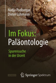 Im Fokus: Paläontologie: Spurensuche in der Urzeit Nadja Podbregar Author