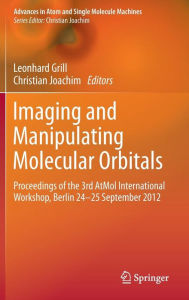 Imaging and Manipulating Molecular Orbitals: Proceedings of the 3rd AtMol International Workshop, Berlin 24-25 September 2012 Leonhard Grill Editor