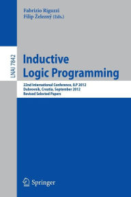 Inductive Logic Programming: 22nd International Conference, ILP 2012, Dubrovnik, Croatia, September 16-18,2012, Revised Selected papers Fabrizio Riguz