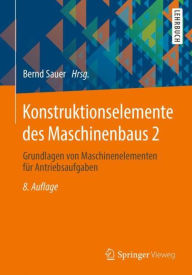 Konstruktionselemente des Maschinenbaus 2: Grundlagen von Maschinenelementen fï¿½r Antriebsaufgaben Bernd Sauer Editor