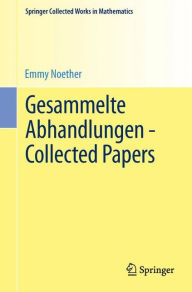 Gesammelte Abhandlungen - Collected Papers Emmy Noether Author